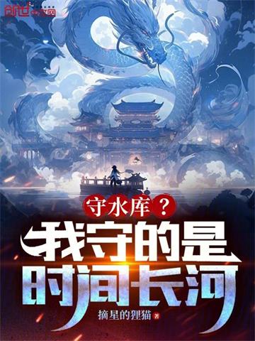 守水库？我守的是时间长河！封面图片